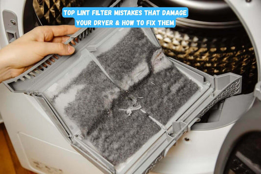 Top Lint Filter Mistakes That Damage Your Dryer & How to Fix Them